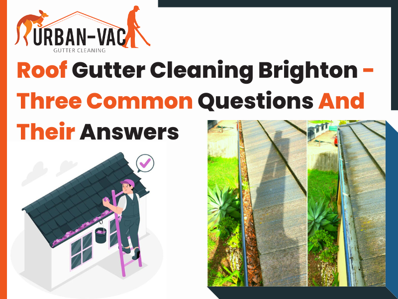 Roof Gutter Cleaning Brighton – Three Common Questions And Their Answers