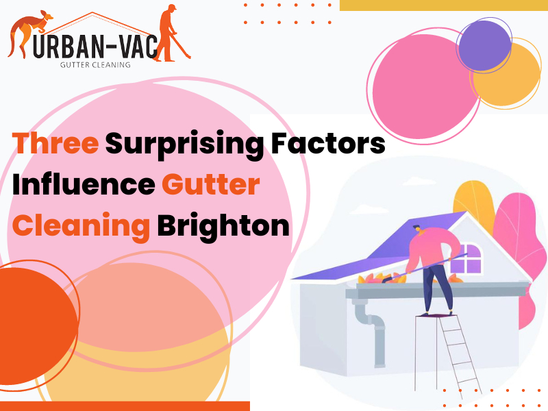 Three Surprising Factors Influence Gutter Cleaning Brighton