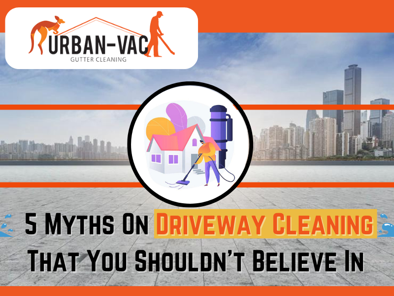 5 Myths On Driveway Cleaning That You Shouldn’t Believe In