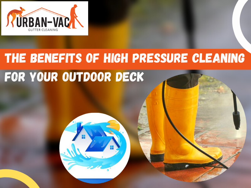 The Benefits Of High Pressure Cleaning For Your Outdoor Deck: A Pro’s Perspective