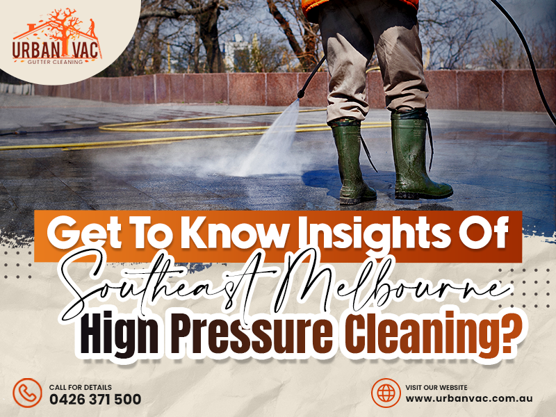 Get To Know Insights of Southeast Melbourne High Pressure Cleaning?